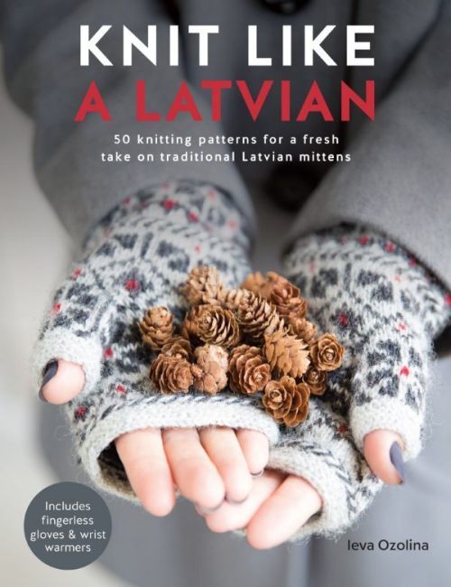 Knit Like a Latvian50 Knitting Patterns for a Fresh Take on