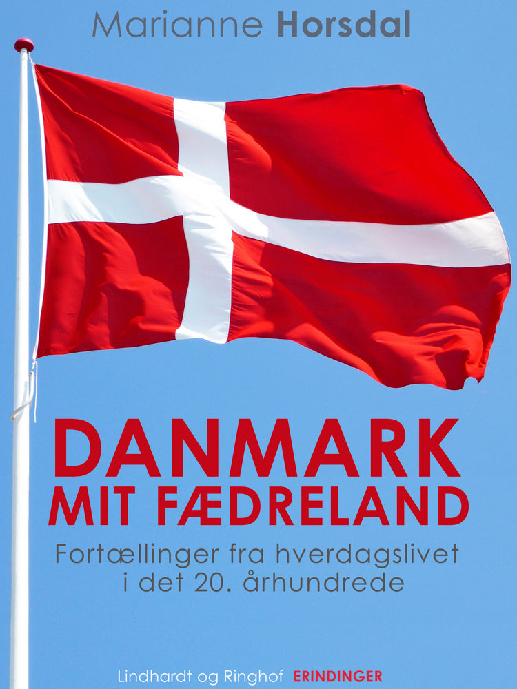 Danmark mit fædreland. Fortællinger fra hverdagslivet i det 20. århundrede