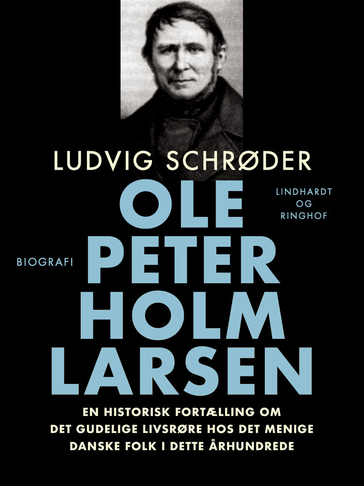 Ole Peter Holm Larsen, en historisk fortælling om det gudelige livsrøre hos det menige danske folk i dette århundrede