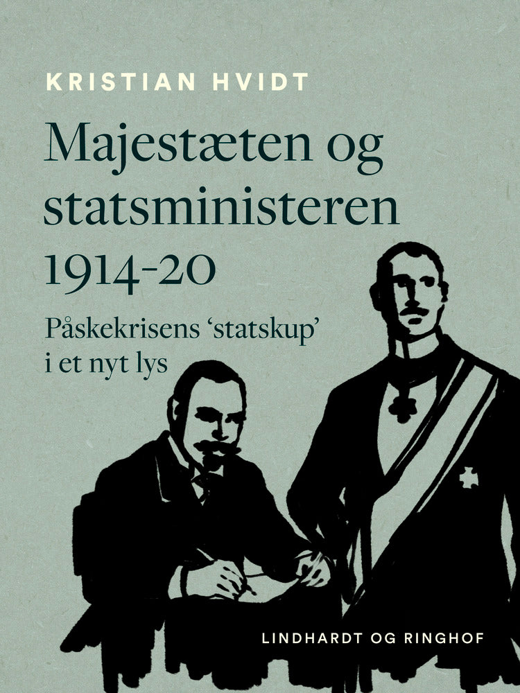 Majestæten og statsministeren 1914-20. Påskekrisens 'statskup' i et nyt lys