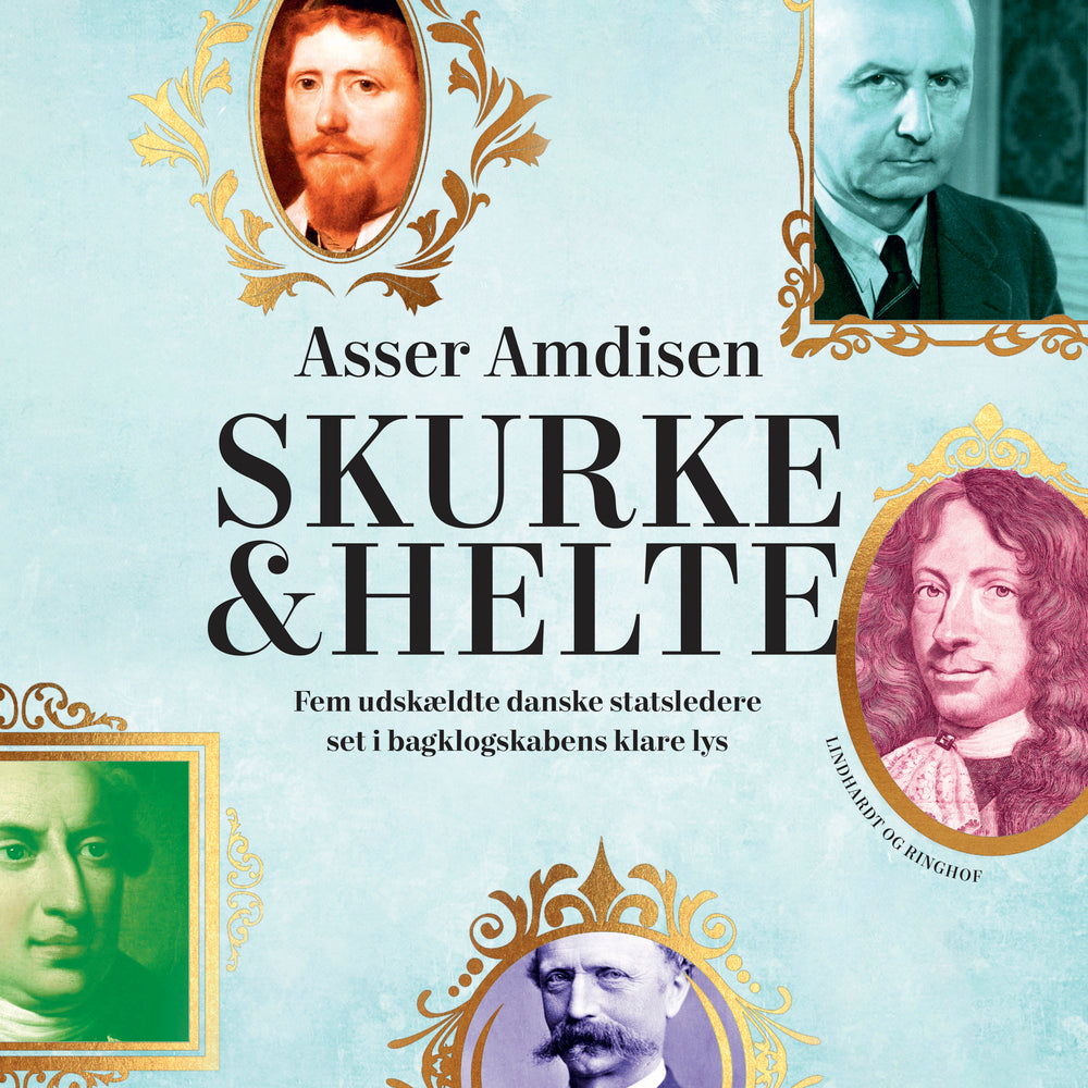 Skurke og helte - fem udskældte danske statsledere set i bagklogskabens lys