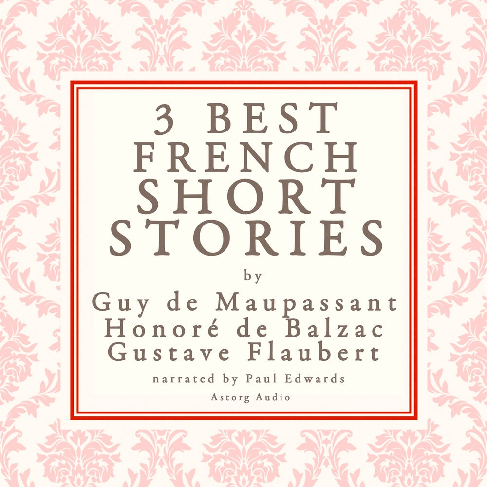 Balzac, Maupassant & Flaubert: 3 Best French Short Stories
