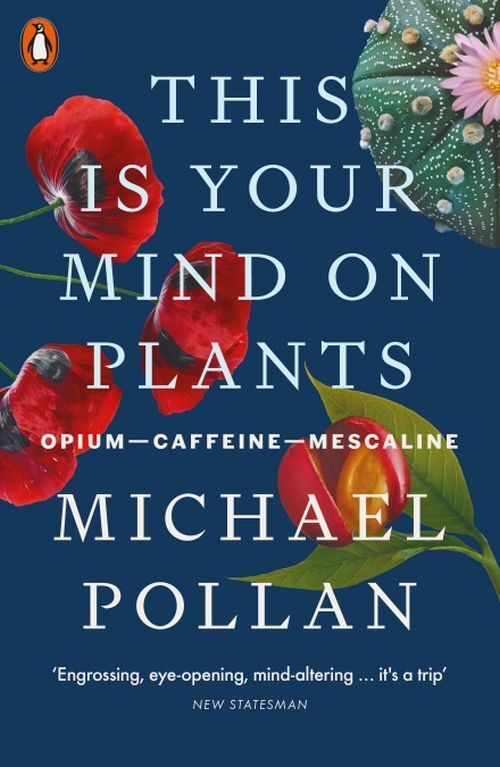 This Is Your Mind on Plantsopiumcaffeinemescaline