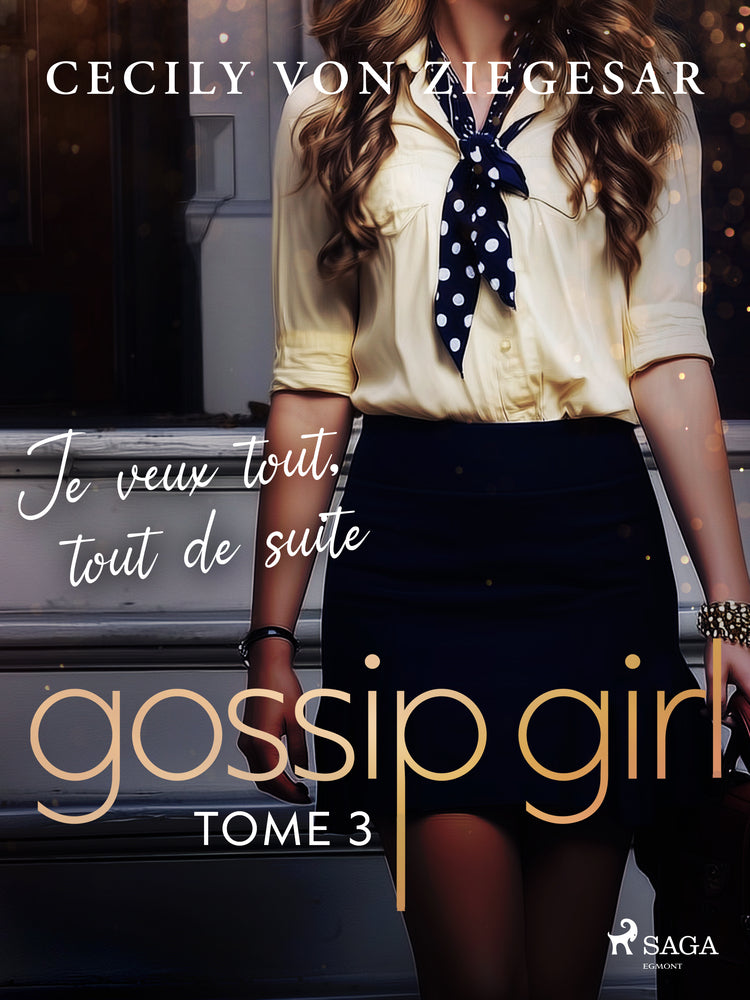 Gossip Girl, Tome 3 : Je veux tout, tout de suite