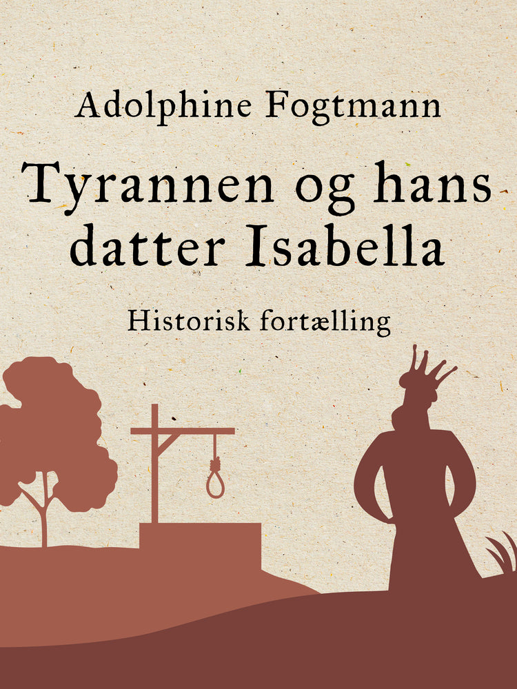 Tyrannen og hans datter Isabella. Historisk fortælling