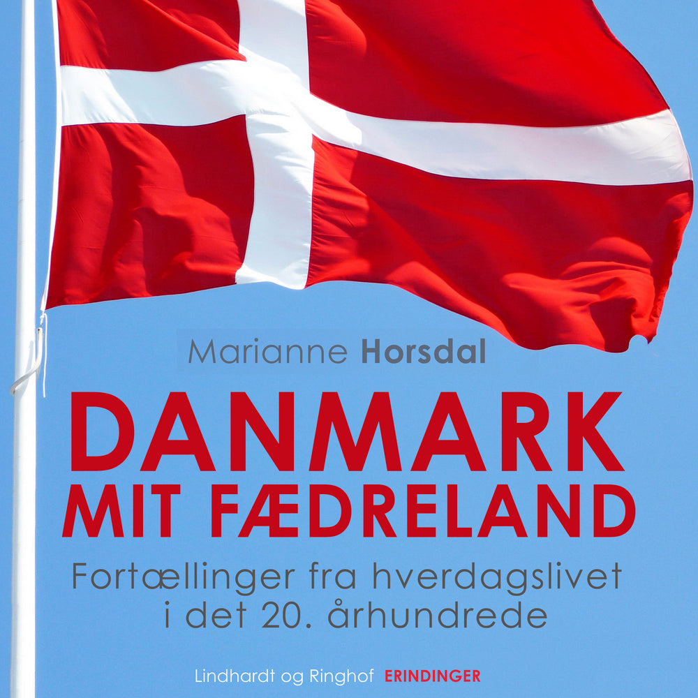 Danmark mit fædreland. Fortællinger fra hverdagslivet i det 20. århundrede