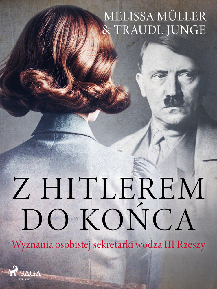 Z Hitlerem do końca. Wyznania osobistej sekretarki wodza III Rzeszy
