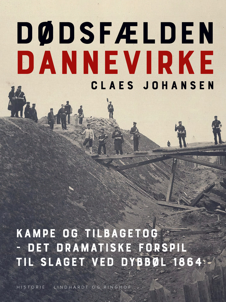 Dødsfælden Dannevirke. Kampe og tilbagetog – det dramatiske forspil til slaget ved Dybbøl 1864