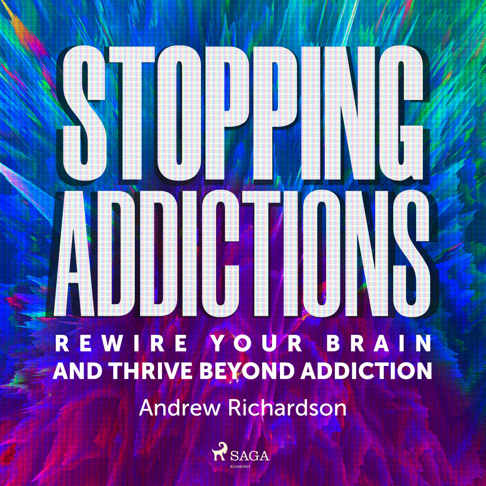 Stopping Addictions: Rewire your brain and thrive beyond addiction