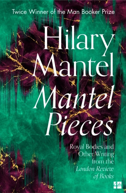 Mantel Pieces Royal Bodies and Other Writing From The London