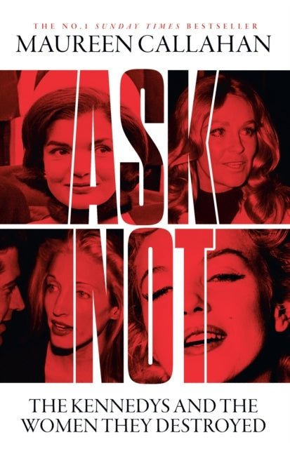 Ask Not The Kennedys And The Women They Destroyed