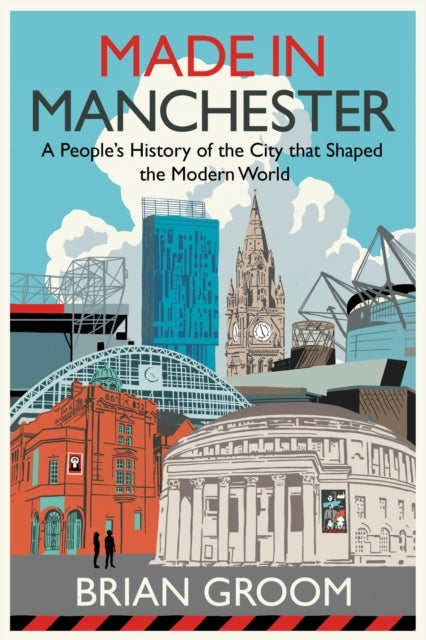 Made In Manchester A People’S History of The City That Shape