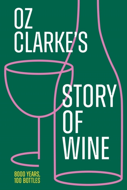 Oz Clarkes Story of Wine Years 100 Bottles