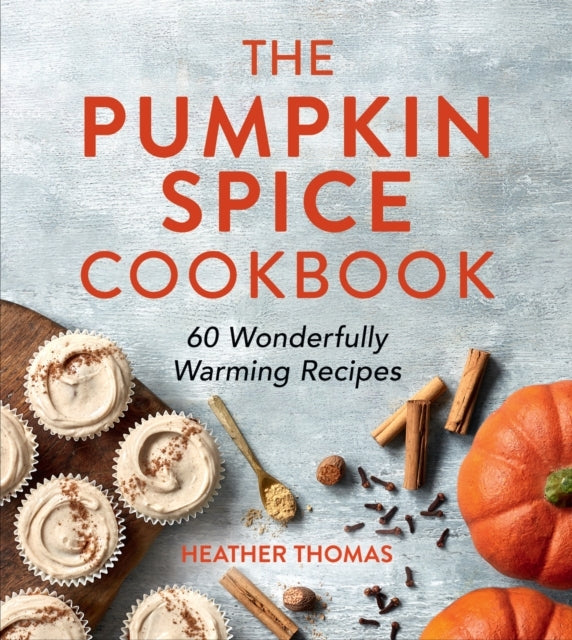 The Pumpkin Spice Cookbook Wonderfully Warming Recipes