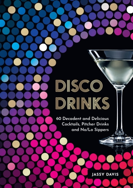 Disco Drinks Decadent and Delicious Cocktails Pitcher Dri