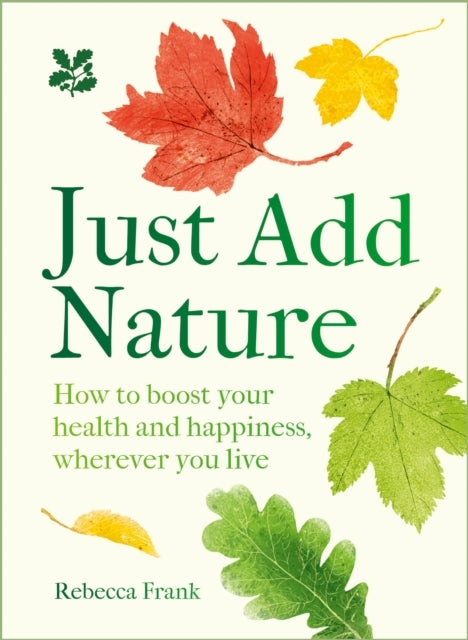 Just Add Nature How To Boost Your Health And Happiness, Wher