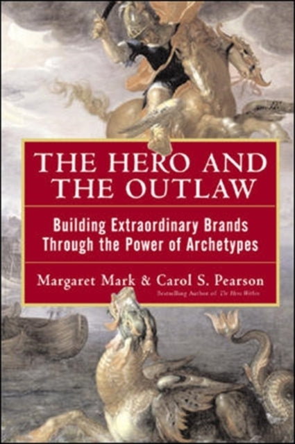 The Hero and the Outlaw: Building Extraordinary Brands Throu