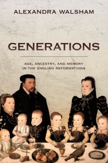 Generations Age, Ancestry, And Memory In The English Reforma