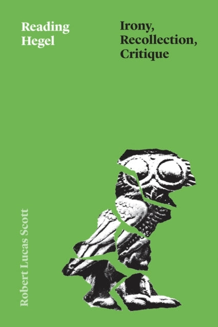 Reading Hegel Irony, Recollection, Critique