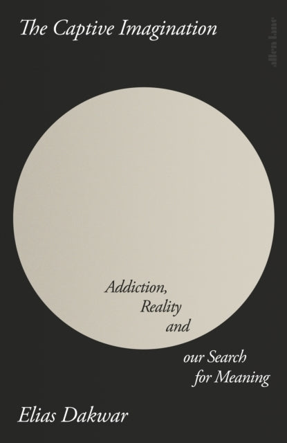 The Captive Imagination Addiction, Reality and Our Search Fo