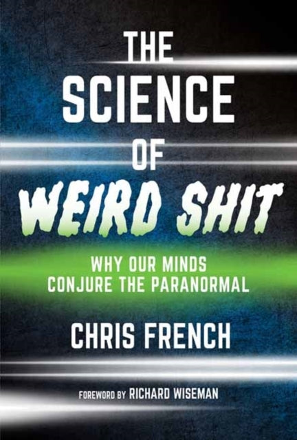 The Science of Weird Shit Why Our Minds Conjure The Paranorm