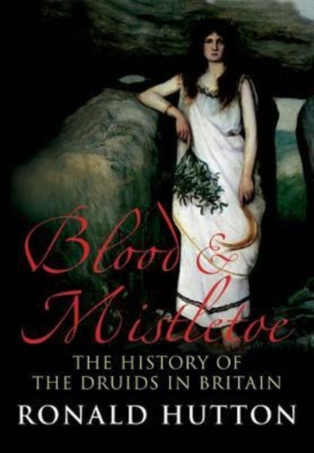 Blood And Mistletoe The History Of The Druids In Britain