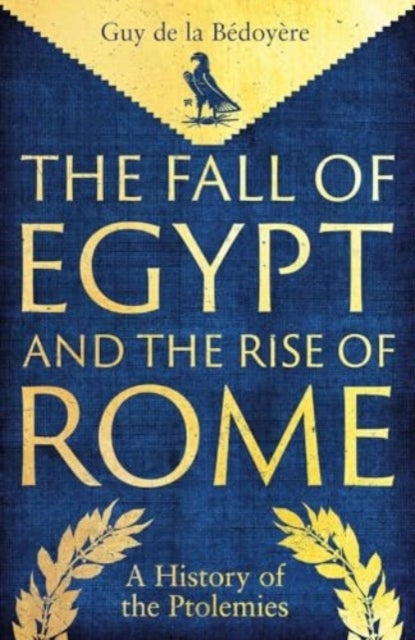 The Fall of Egypt and The Rise of Rome A History of The Ptol