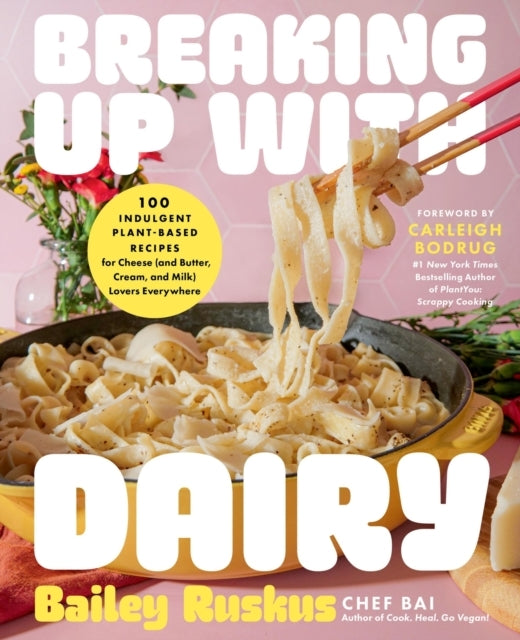 Breaking up With Dairy100 Indulgent Plant-based Recipes for