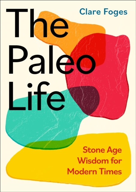 The Paleo Life Stone Age Wisdom For Modern Times