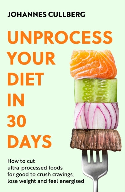 Unprocess Your Diet In 30 Days How To Cut Ultra-Processed Fo