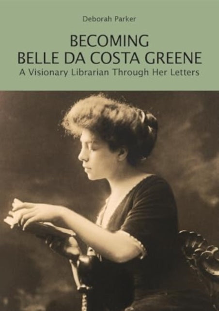 Becoming Belle Da Costa Greene A Visionary Librarian Through