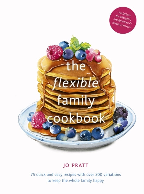 The Flexible Family Cookbook Quick and Easy Recipes With