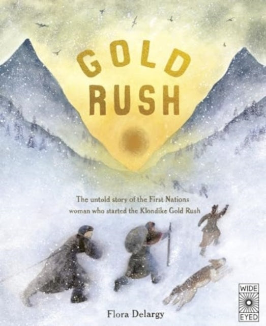 Gold Rush The Untold Story of The First Nations Woman Who St