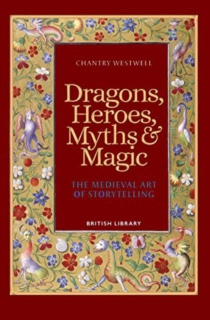 Dragons, Heroes, Myths & Magic The Medieval Art Of Storytell
