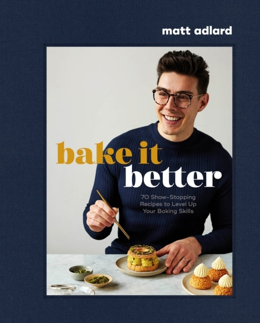Bake It Better Show-stopping Recipes to Level up Your Baki