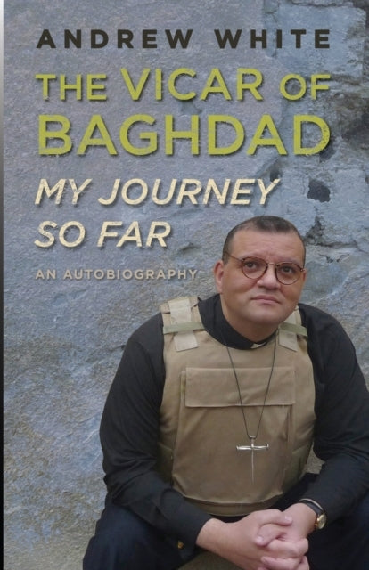 Vicar of Baghdad - My Journey So Far An Autobiography