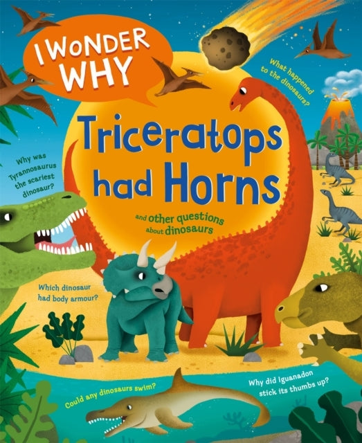I Wonder Why Triceratops Had Horns And Other Questions About