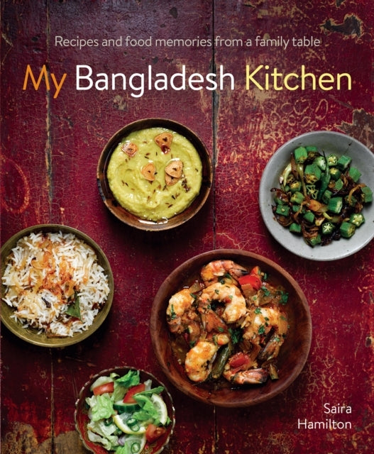 My Bangladesh Kitchen Recipes and Food Memories From A Famil