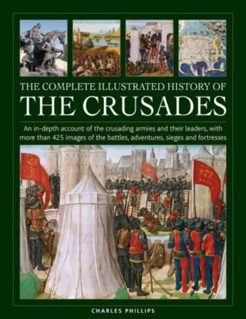 Crusades, The Complete Illustrated History Of An In-Depth Ac
