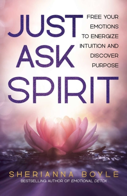Just Ask Spirit Free Your Emotions To Energize Intuition and