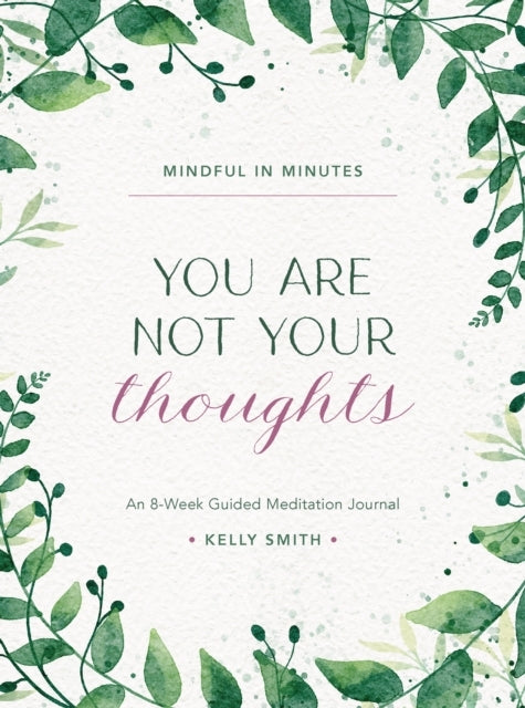 Mindful In Minutes: You Are Not Your Thoughts An 8-Week Guid
