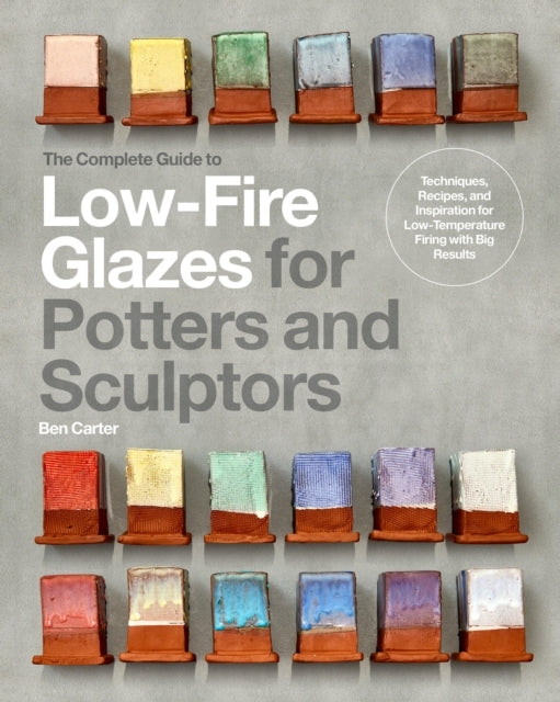 The Complete Guide to Low-fire Glazes for Potters and Sculpt