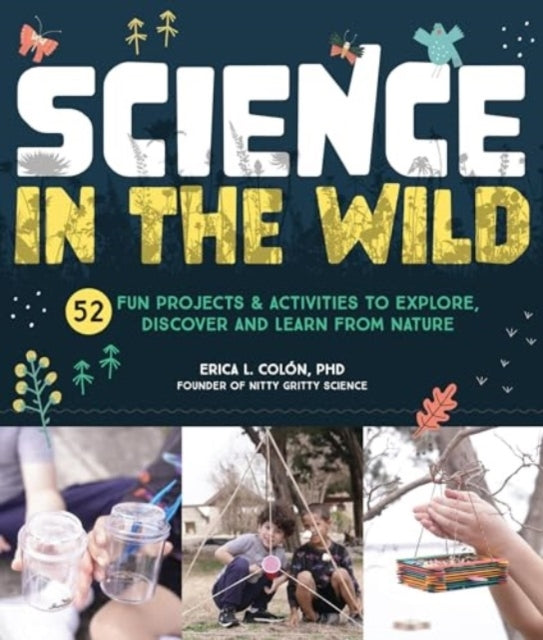 Science In The Wild 52 Fun Projects And Activities To Explor