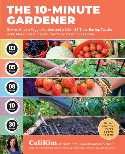 The 10-Minute Gardener How To Have A Veggie Garden and A Lif