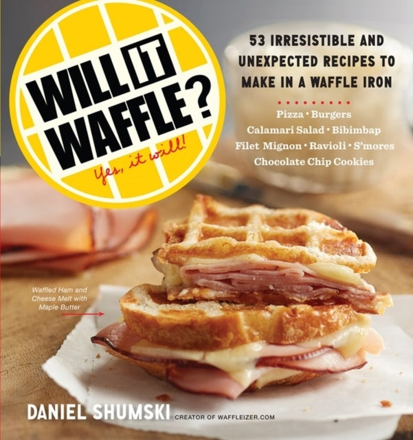 Will It Waffle?53 Irresistible and Unexpected Recipes to Mak