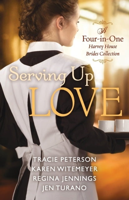Serving Up Love – A Four–In–One Harvey House Brides Collecti
