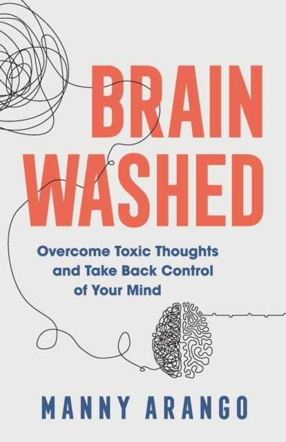 Brain Washed – Overcome Toxic Thoughts and Take Back Control