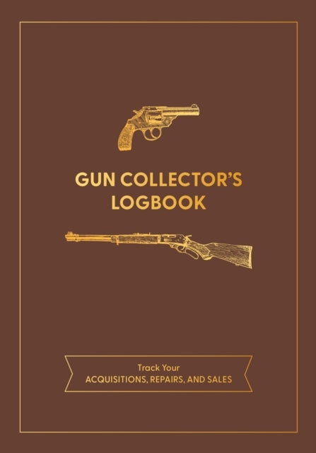 Gun Collector'S Logbook Track Your Acquisitions, Repairs, An