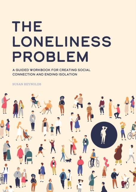 The Loneliness Problem A Guided Workbook For Creating Social