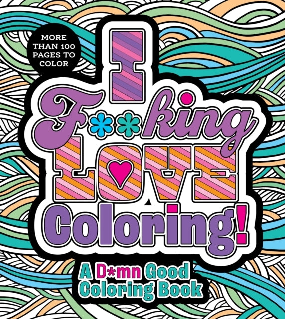 I F**King Love Coloring! A D*Mn Good Coloring Book